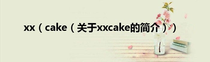 xx（cake（关于xxcake的简介））