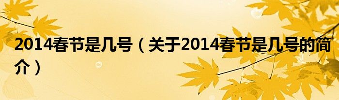 2014春节是几号（关于2014春节是几号的简介）