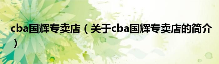 cba国辉专卖店（关于cba国辉专卖店的简介）