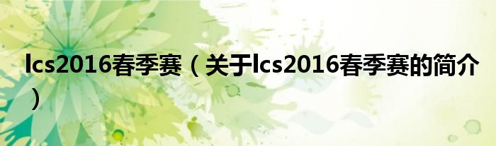 lcs2016春季赛（关于lcs2016春季赛的简介）
