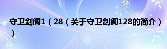 守卫剑阁1（28（关于守卫剑阁128的简介））