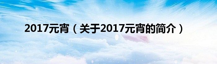 2017元宵（关于2017元宵的简介）