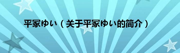 平冢ゆい（关于平冢ゆい的简介）