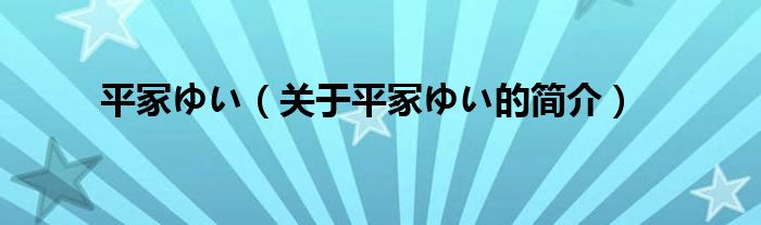 平冢ゆい（关于平冢ゆい的简介）