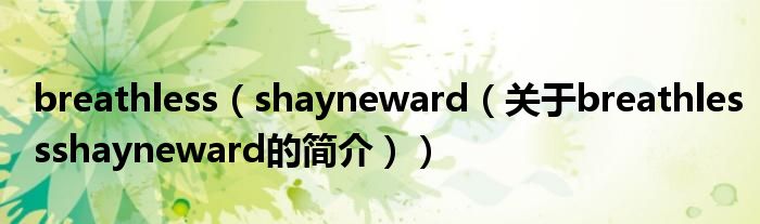 breathless（shayneward（关于breathlessshayneward的简介））