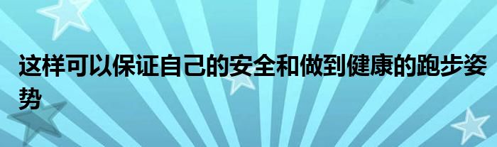 这样可以保证自己的安全和做到健康的跑步姿势