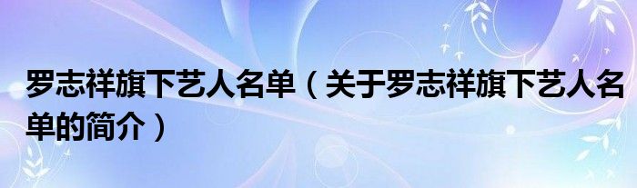 罗志祥旗下艺人名单（关于罗志祥旗下艺人名单的简介）