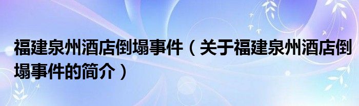 福建泉州酒店倒塌事件（关于福建泉州酒店倒塌事件的简介）