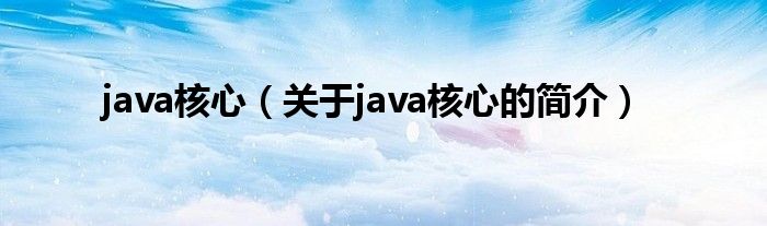java核心（关于java核心的简介）