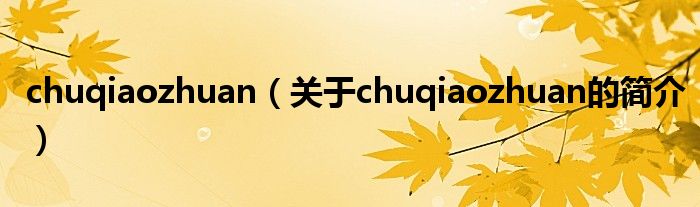 chuqiaozhuan（关于chuqiaozhuan的简介）