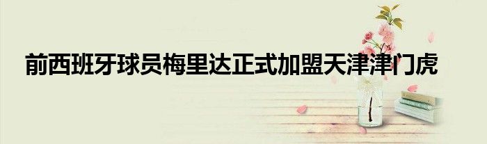 前西班牙球员梅里达正式加盟天津津门虎