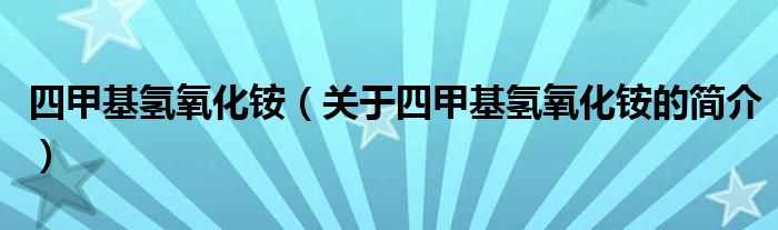 四甲基氢氧化铵（关于四甲基氢氧化铵的简介）