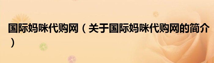 国际妈咪代购网（关于国际妈咪代购网的简介）