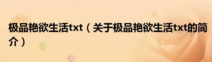 极品艳欲生活txt（关于极品艳欲生活txt的简介）