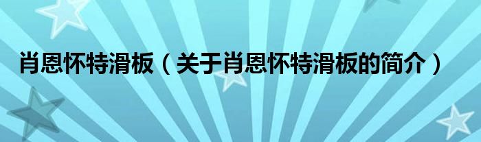 肖恩怀特滑板（关于肖恩怀特滑板的简介）