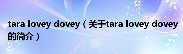 tara lovey dovey（关于tara lovey dovey的简介）