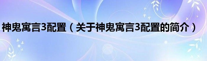 神鬼寓言3配置（关于神鬼寓言3配置的简介）