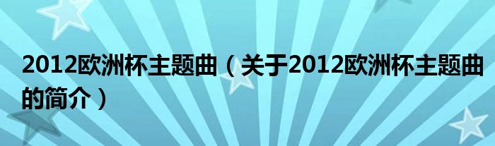 2012欧洲杯主题曲（关于2012欧洲杯主题曲的简介）