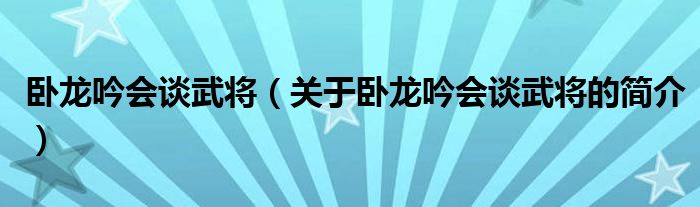 卧龙吟会谈武将（关于卧龙吟会谈武将的简介）