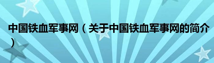 中国铁血军事网（关于中国铁血军事网的简介）