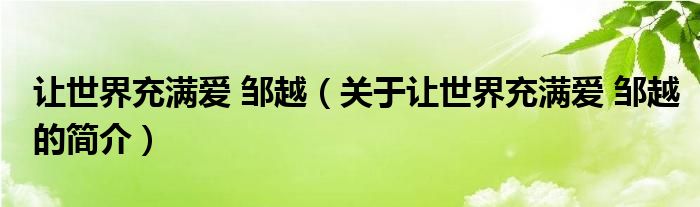 让世界充满爱 邹越（关于让世界充满爱 邹越的简介）