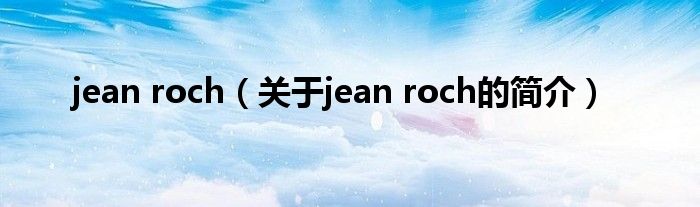 jean roch（关于jean roch的简介）