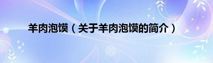 羊肉泡馍（关于羊肉泡馍的简介）