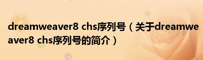 dreamweaver8 chs序列号（关于dreamweaver8 chs序列号的简介）