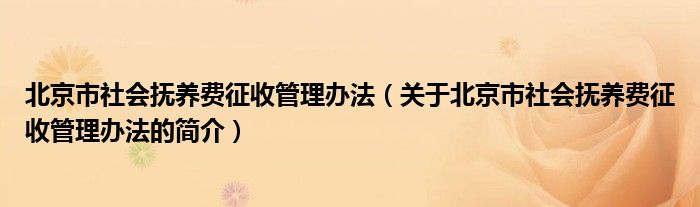 北京市社会抚养费征收管理办法（关于北京市社会抚养费征收管理办法的简介）