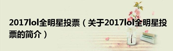 2017lol全明星投票（关于2017lol全明星投票的简介）