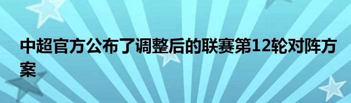 中超官方公布了调整后的联赛第12轮对阵方案