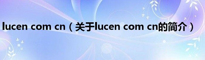 lucen com cn（关于lucen com cn的简介）