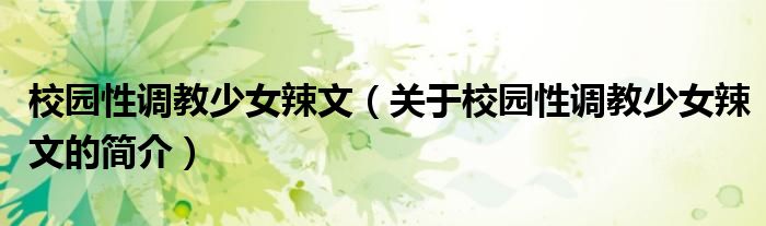 校园性调教少女辣文（关于校园性调教少女辣文的简介）
