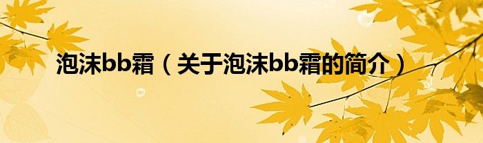 泡沫bb霜（关于泡沫bb霜的简介）