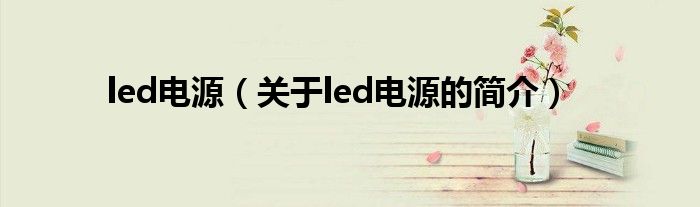 led电源（关于led电源的简介）