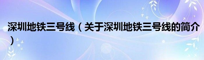 深圳地铁三号线（关于深圳地铁三号线的简介）