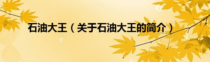 石油大王（关于石油大王的简介）