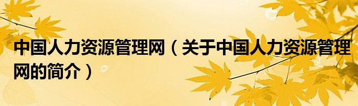 中国人力资源管理网（关于中国人力资源管理网的简介）