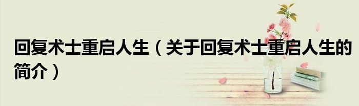 回复术士重启人生（关于回复术士重启人生的简介）