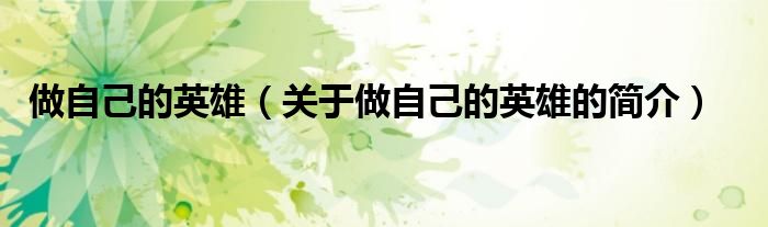 做自己的英雄（关于做自己的英雄的简介）