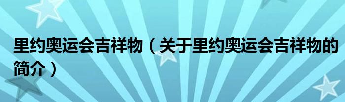 里约奥运会吉祥物（关于里约奥运会吉祥物的简介）