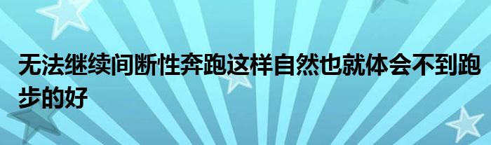 无法继续间断性奔跑这样自然也就体会不到跑步的好