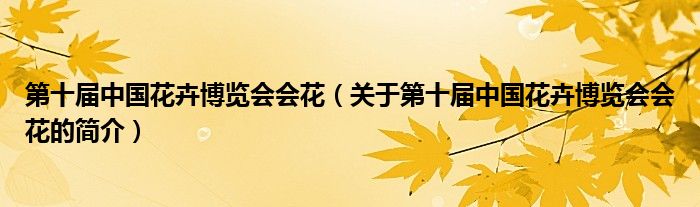 第十届中国花卉博览会会花（关于第十届中国花卉博览会会花的简介）