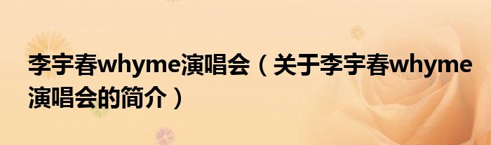 李宇春whyme演唱会（关于李宇春whyme演唱会的简介）