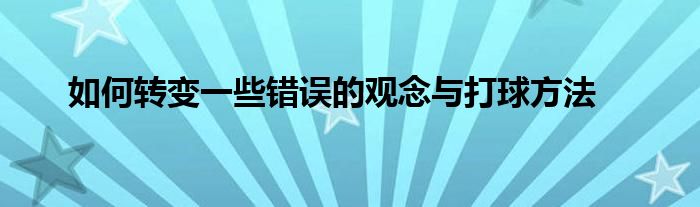 如何转变一些错误的观念与打球方法