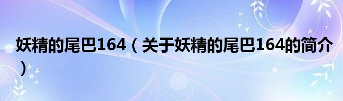 妖精的尾巴164（关于妖精的尾巴164的简介）