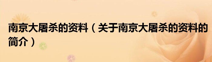 南京大屠杀的资料（关于南京大屠杀的资料的简介）