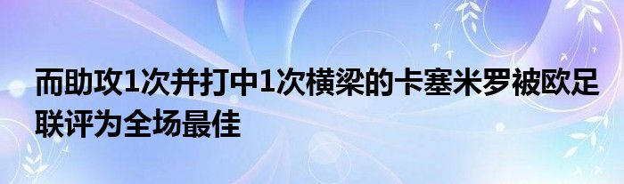 而助攻1次并打中1次横梁的卡塞米罗被欧足联评为全场最佳