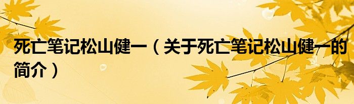 死亡笔记松山健一（关于死亡笔记松山健一的简介）