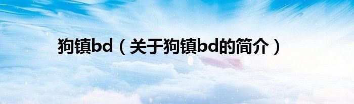 狗镇bd（关于狗镇bd的简介）